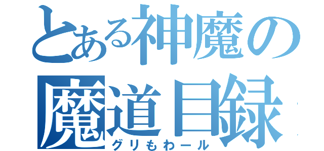 とある神魔の魔道目録（グリもわール）