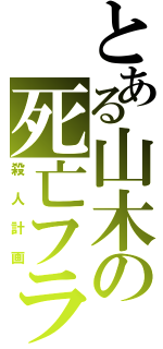 とある山木の死亡フラグ（殺人計画）