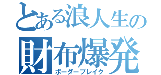 とある浪人生の財布爆発（ボーダーブレイク）