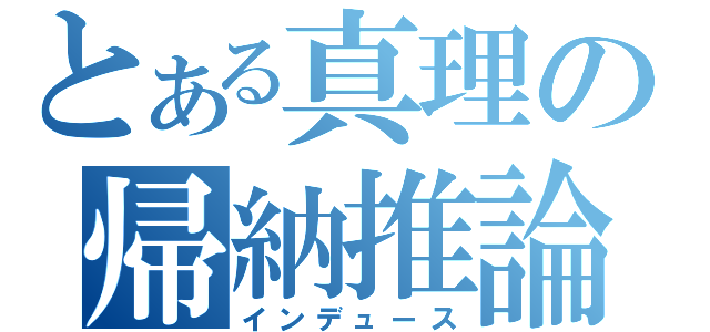 とある真理の帰納推論（インデュース）