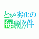 とある劣化の毎糞軟件（ウンコウズ１０）