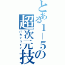 とある１－５の超次元技（バカッコイイ）