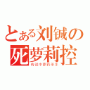 とある刘铖の死萝莉控（传说中萝莉杀手）