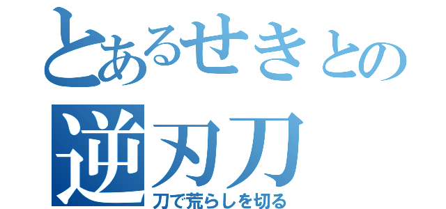 とあるせきとの逆刃刀（刀で荒らしを切る）