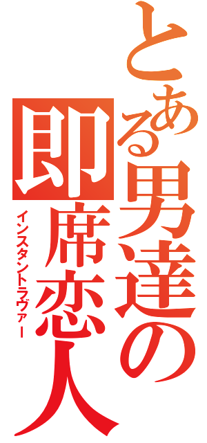 とある男達の即席恋人（インスタントラヴァー）