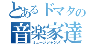 とあるドマタの音楽家達（ミュージシャンズ）