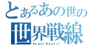 とあるあの世の世界戦線（ＡｎｇｅｌＢｅａｔｓ！）