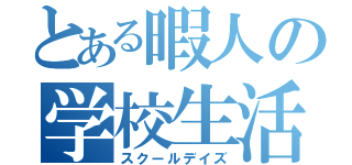 とある暇人の学校生活（スクールデイズ）