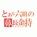 とある六組の鼻長金持（ハナセレブ）