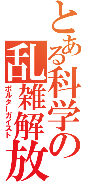 とある科学の乱雑解放（ポルターガイスト）