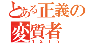 とある正義の変質者（１２ｔｈ）