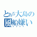 とある大島の風船嫌い（トラウマ）