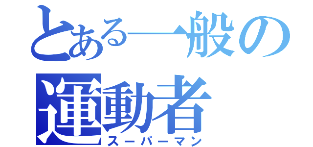 とある一般の運動者（スーパーマン）