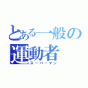 とある一般の運動者（スーパーマン）