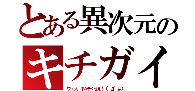 とある異次元のキチガイ（ウェッ、キムチくせぇ！（°д°＃））