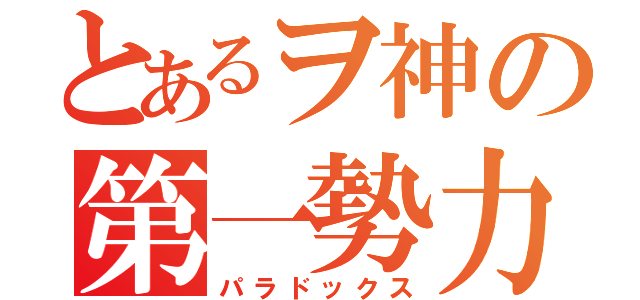 とあるヲ神の第一勢力（パラドックス）