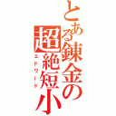 とある錬金の超絶短小（エドワード）