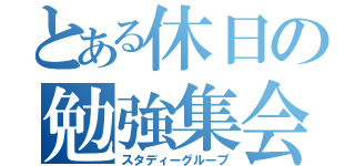 とある休日の勉強集会（スタディーグループ）