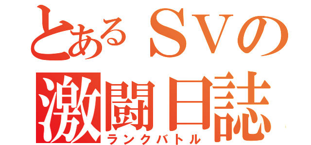 とあるＳＶの激闘日誌（ランクバトル）