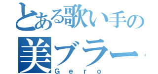 とある歌い手の美ブラート（Ｇｅｒｏ）