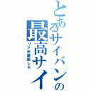 とあるサイバンチョの最高サイバンショ（リア充爆発しろ）