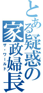 とある疑惑の家政婦長（ザ・ワールド）