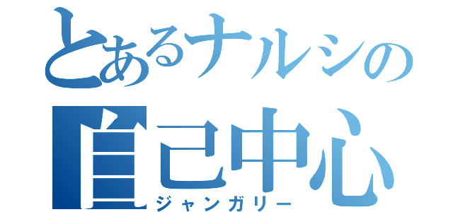 とあるナルシの自己中心（ジャンガリー）