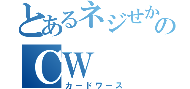 とあるネジせかのＣＷ（カードワース）