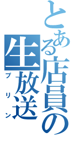 とある店員の生放送（プリン）