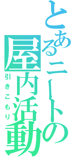 とあるニートの屋内活動（引きこもり）