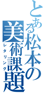 とある松本の美術課題（レタリング）