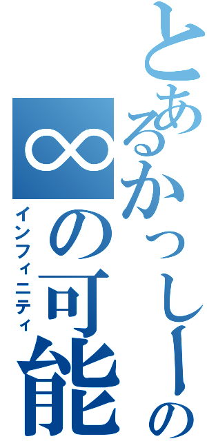 とあるかっしーの∞の可能性むげんだい（インフィニティ）