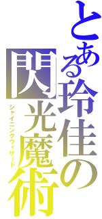 とある玲佳の閃光魔術（シャイニングウィザード）