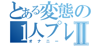 とある変態の１人プレイⅡ（オナニー）