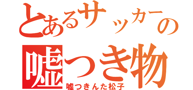 とあるサッカー部の嘘つき物語（嘘つきんた松子）