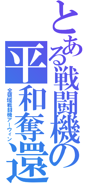 とある戦闘機の平和奪還（全領域戦闘機アーウィン）