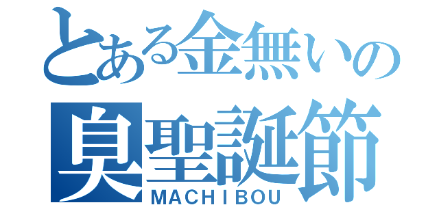 とある金無いの臭聖誕節（ＭＡＣＨＩＢＯＵ）