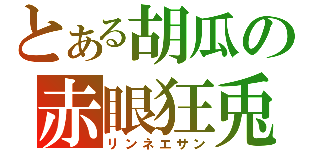 とある胡瓜の赤眼狂兎（リンネエサン）