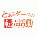 とあるダークの転売活動（トリメラス）