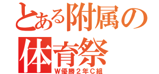 とある附属の体育祭（Ｗ優勝２年Ｃ組）