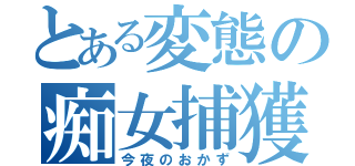 とある変態の痴女捕獲（今夜のおかず）