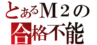 とあるＭ２の合格不能（）