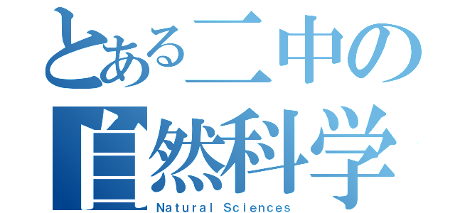 とある二中の自然科学部（Ｎａｔｕｒａｌ Ｓｃｉｅｎｃｅｓ）