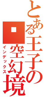 とある王子の时空幻境（インデックス）