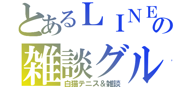 とあるＬＩＮＥの雑談グループ（白猫テニス＆雑談）