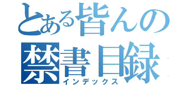 とある皆んの禁書目録（インデックス）