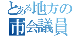 とある地方の市会議員（）