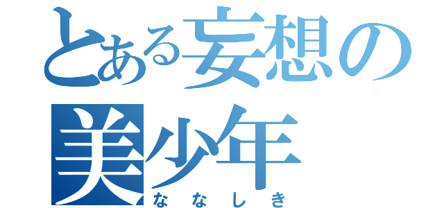 とある妄想の美少年（ななしき）