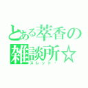 とある萃香の雑談所☆（スレッドⅫ）