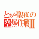 とある聖夜の空爆作戦Ⅱ（ステンバーイ）